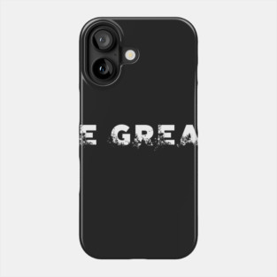 BE GREAT Phone Case