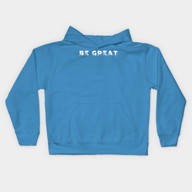 BE GREAT Kids Hoodie by alblais
