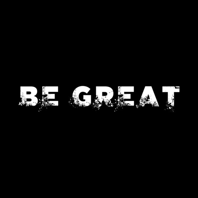 BE GREAT by alblais
