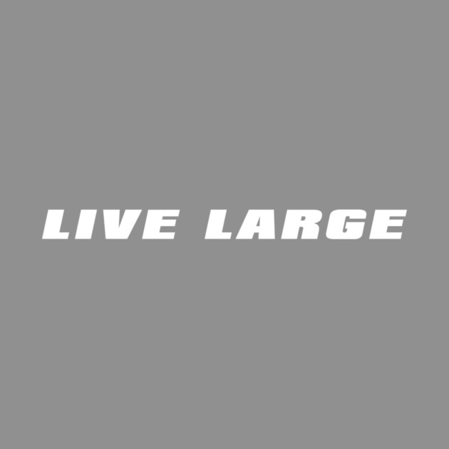Live Large by alblais