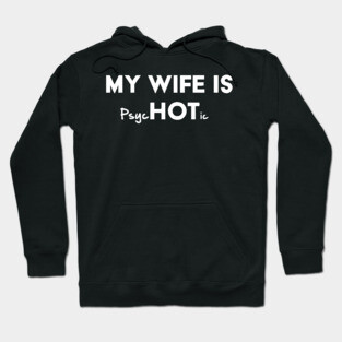 My Wife Is Hot / Psychotic Hoodie