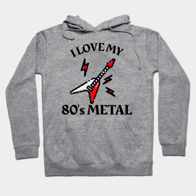 I Love My 80's Metal Hoodie by MCALTees
