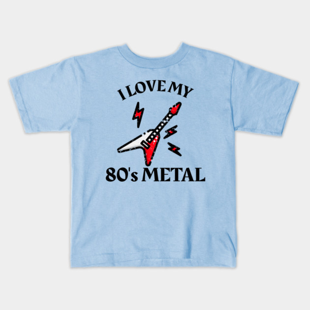 I Love My 80's Metal Kids T-Shirt by MCALTees