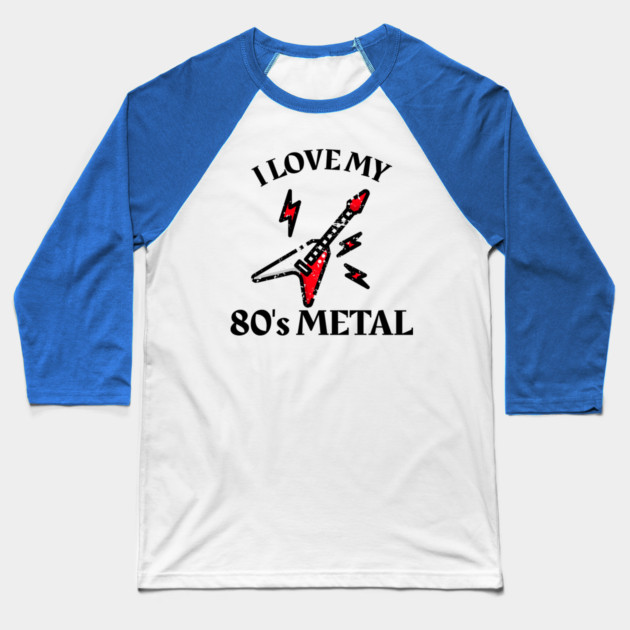 I Love My 80's Metal Baseball T-Shirt by MCALTees