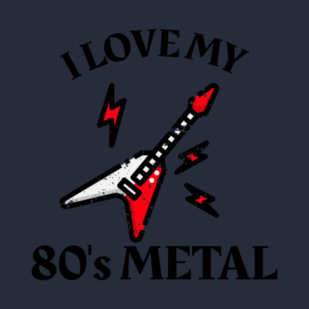 I Love My 80's Metal by MCALTees