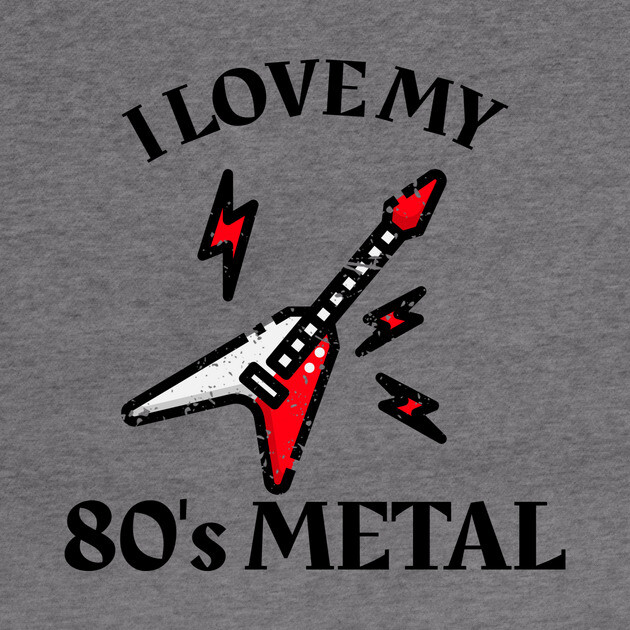 I Love My 80's Metal by MCALTees