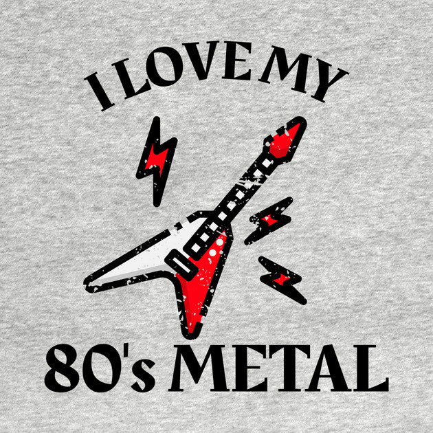 I Love My 80's Metal by MCALTees