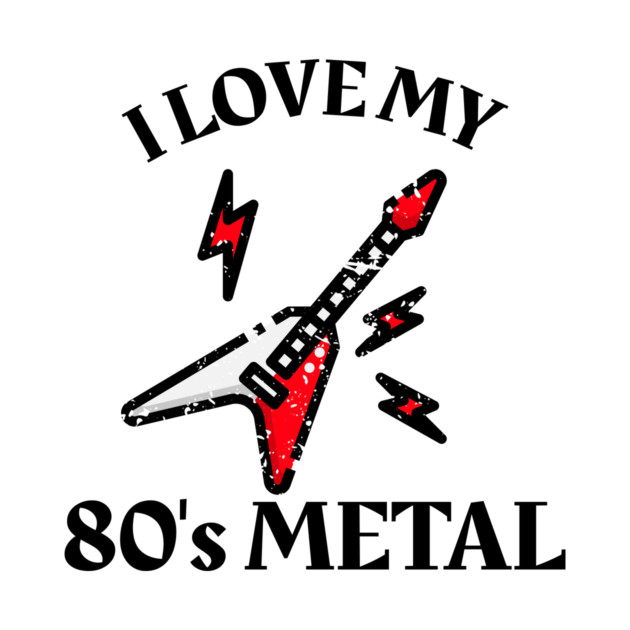 I Love My 80's Metal by MCALTees