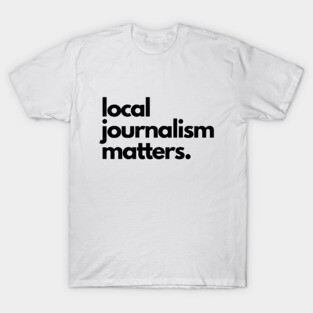 Local Journalism Matters T-Shirt