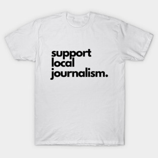 Support Local Journalism T-Shirt