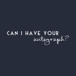 Can I have your autograph? T-Shirt