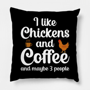 I Like Chickens And Coffee And Maybe 3 People Pillow