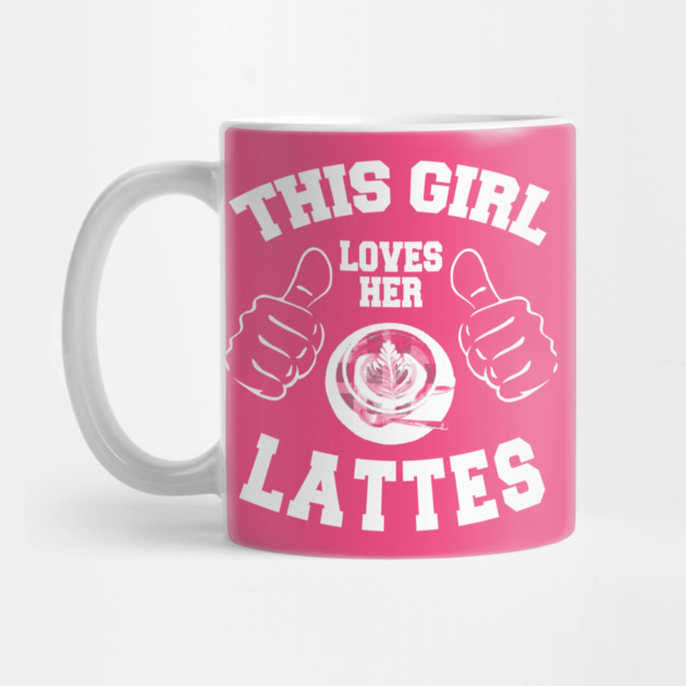 This Girl Loves Her Lattes by MCALTees