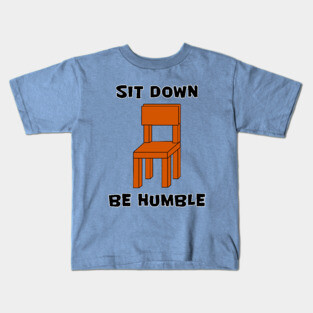 SIT DOWN, BE HUMBLE Kids T-Shirt