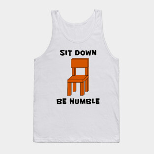 SIT DOWN, BE HUMBLE Tank Top