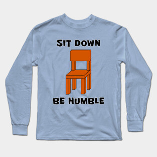 SIT DOWN, BE HUMBLE Long Sleeve T-Shirt