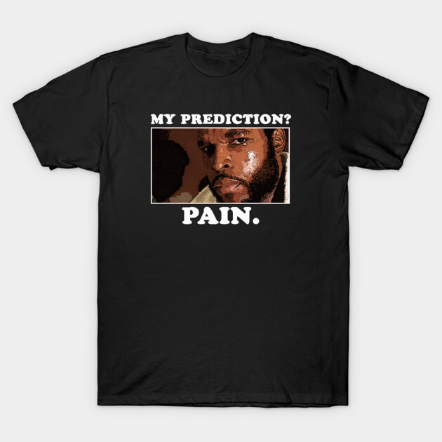 Prediction? Pain. T-Shirt