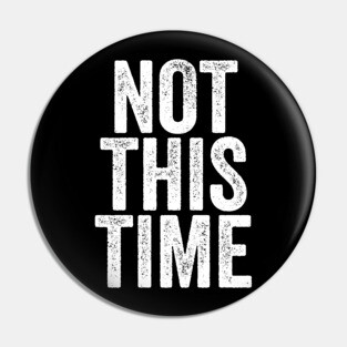 Not This Time Pin