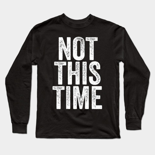 Not This Time Long Sleeve T-Shirt by belownormal