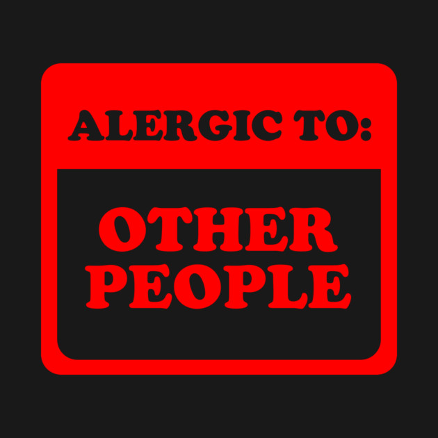 Allergic To Other People by dumbshirts