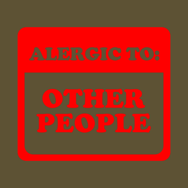 Allergic To Other People by dumbshirts