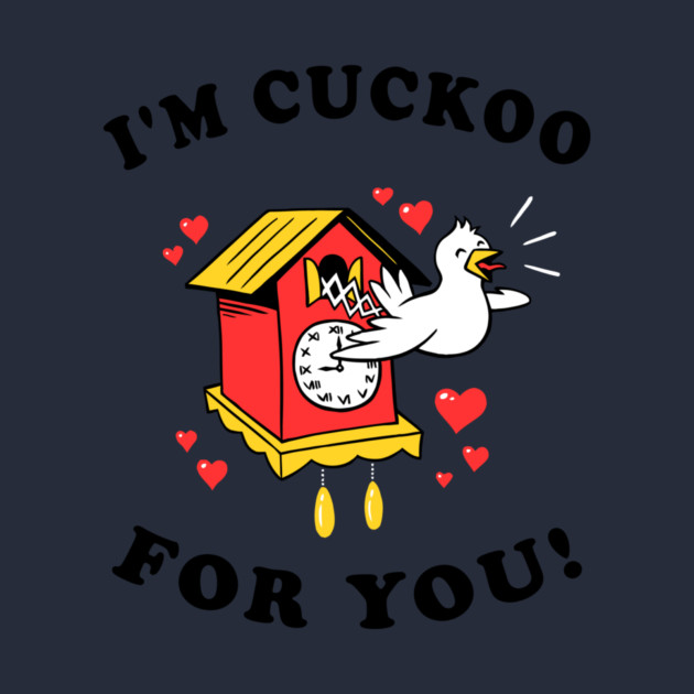 I'm Cuckoo For You by dumbshirts