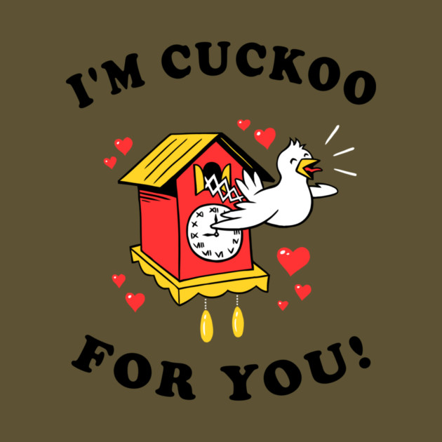 I'm Cuckoo For You by dumbshirts