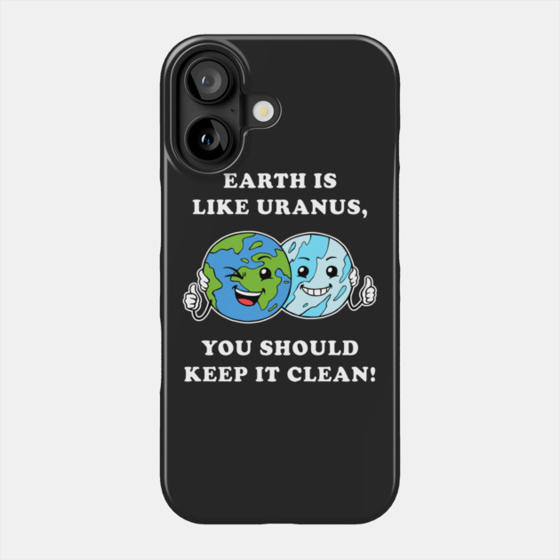 Earth Is Like Uranus, You Should Keep It Clean Phone Case by dumbshirts