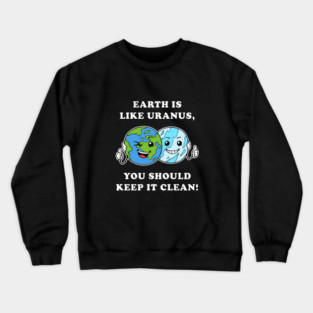 Earth Is Like Uranus, You Should Keep It Clean Crewneck Sweatshirt