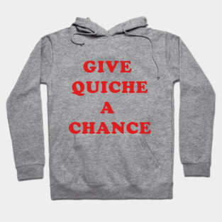 Give Quiche A Chance Hoodie