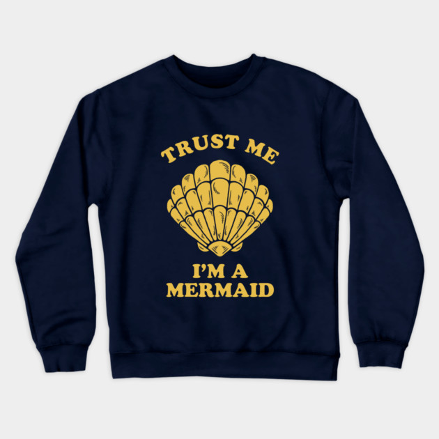 Trust Me I'm A Mermaid Crewneck Sweatshirt by dumbshirts