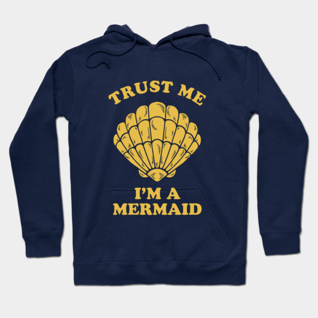 Trust Me I'm A Mermaid Hoodie by dumbshirts