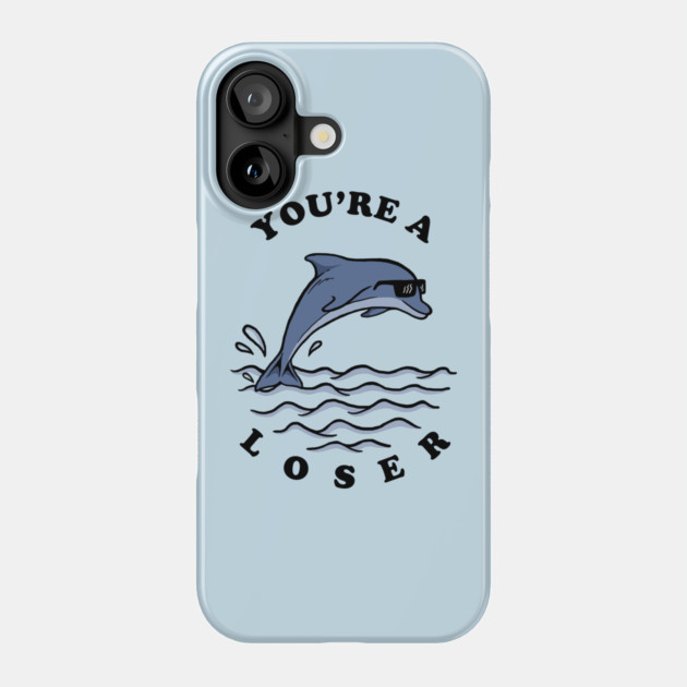 Dolphin You're A Loser Phone Case by dumbshirts