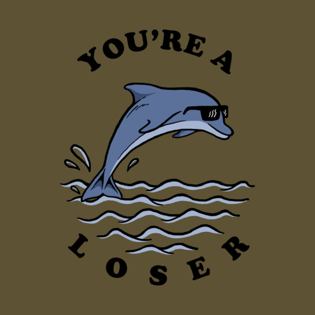 Dolphin You're A Loser by dumbshirts