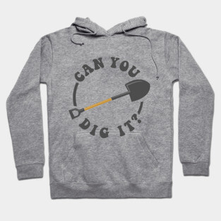 Can You Dig It Hoodie