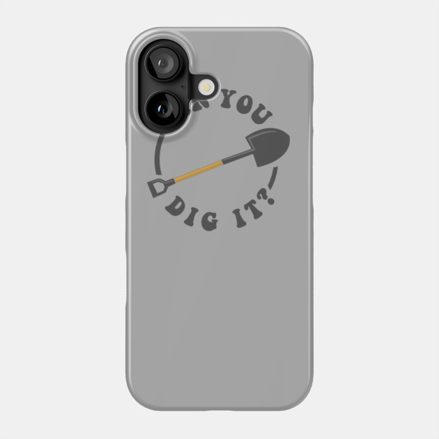Can You Dig It Phone Case by dumbshirts