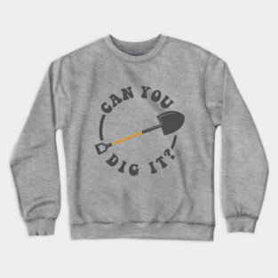Can You Dig It Crewneck Sweatshirt
