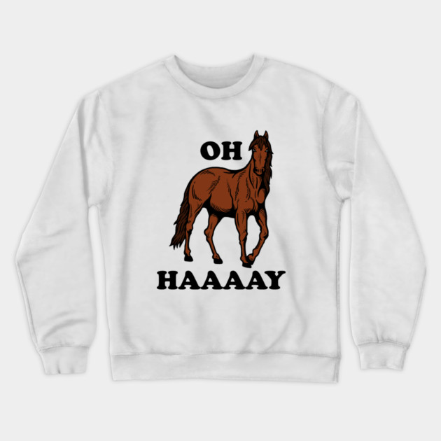 Oh Haaaay Crewneck Sweatshirt by dumbshirts