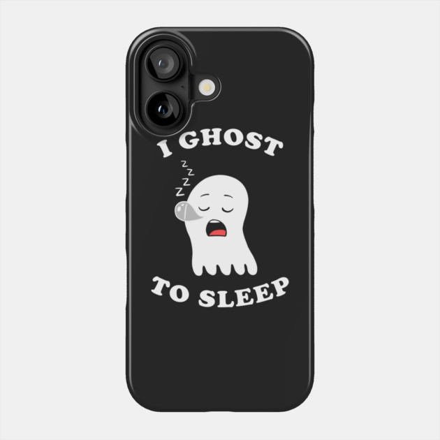 I Ghost To Sleep Phone Case by dumbshirts