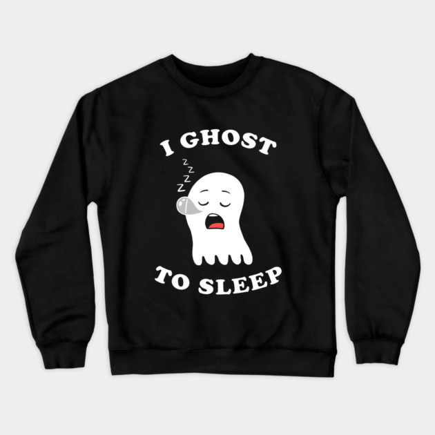 I Ghost To Sleep Crewneck Sweatshirt by dumbshirts