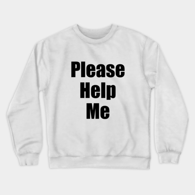 Please Help Me Crewneck Sweatshirt by dumbshirts