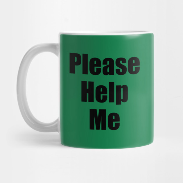 Please Help Me by dumbshirts