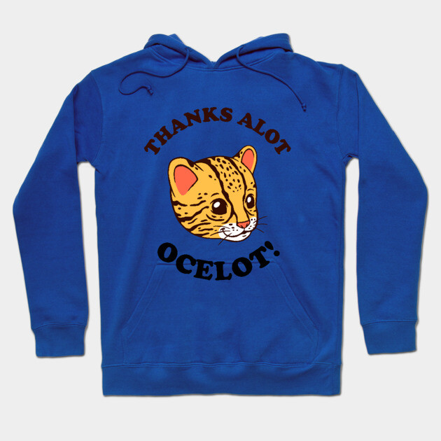 Thanks Alot Ocelot! Hoodie by dumbshirts