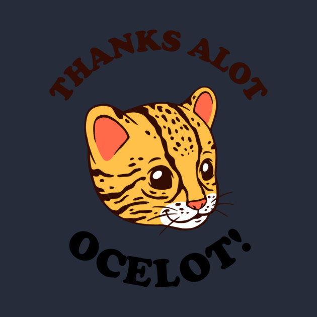 Thanks Alot Ocelot! by dumbshirts