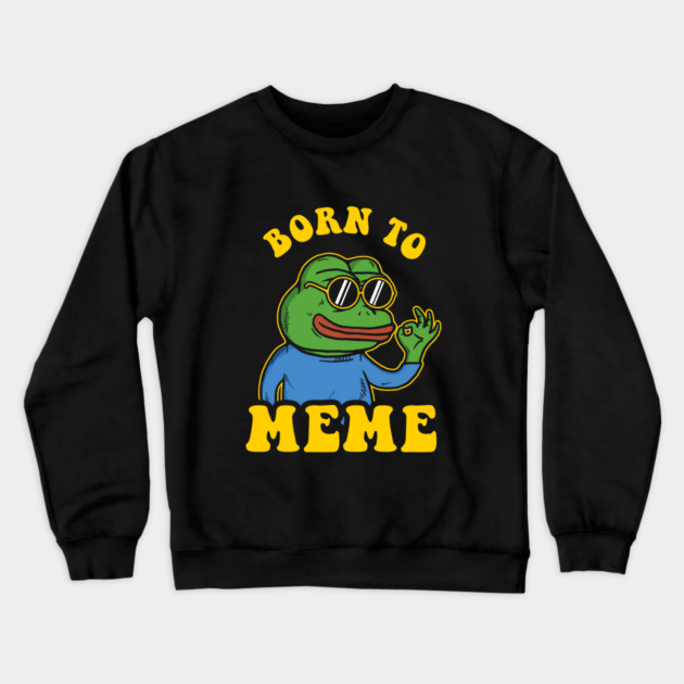 Born To Meme Crewneck Sweatshirt by dumbshirts
