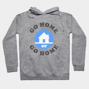 Go Home Or Go Home Hoodie
