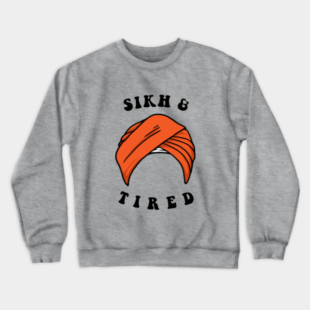 Sikh And Tired Crewneck Sweatshirt by dumbshirts