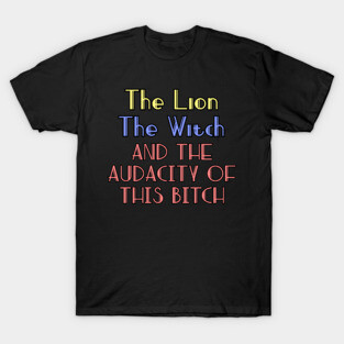 The lion the witch and the audacity of this bitch v2 T-Shirt