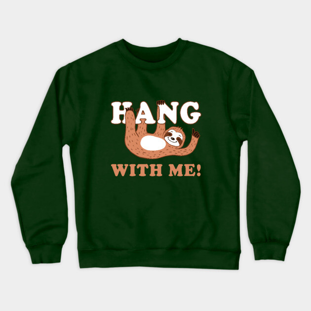 Hang With Me Crewneck Sweatshirt by dumbshirts