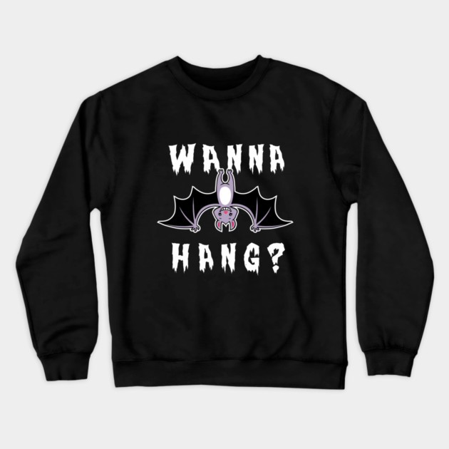 Wanna Hang Bat Crewneck Sweatshirt by dumbshirts